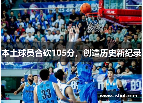 本土球员合砍105分，创造历史新纪录